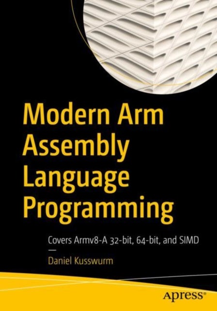 Modern Arm Assembly Language Programming - Covers Armv8-A 32-bit, 64-bit, and SIMD