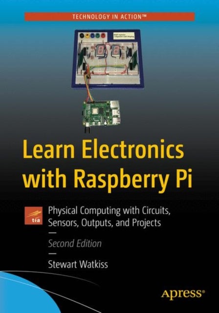 Learn Electronics with Raspberry Pi - Physical Computing with Circuits, Sensors, Outputs, and Projects