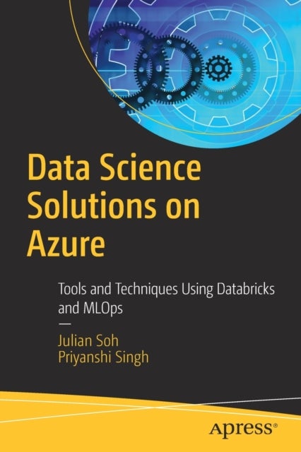 Data Science Solutions on Azure - Tools and Techniques Using Databricks and MLOps