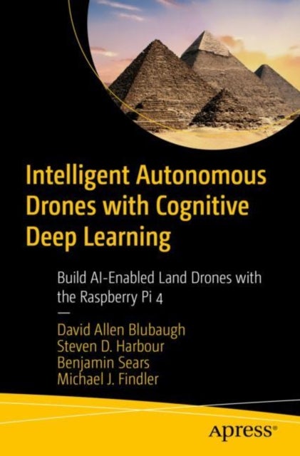 Intelligent Autonomous Drones with Cognitive Deep Learning - Build AI-Enabled Land Drones with the Raspberry Pi 4