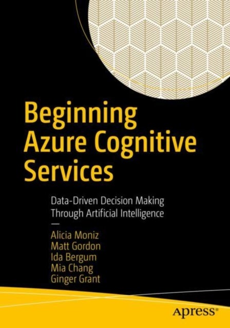 Bilde av Beginning Azure Cognitive Services Av Alicia Moniz, Matt Gordon, Ida Bergum, Mia Chang, Ginger Grant