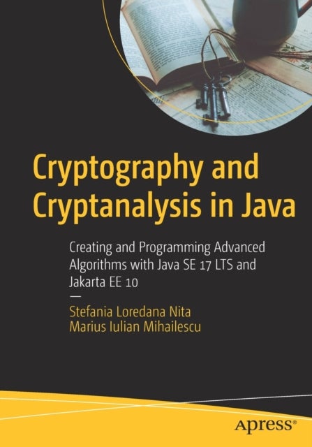 Cryptography and Cryptanalysis in Java - Creating and Programming Advanced Algorithms with Java SE 17 LTS and Jakarta EE 10