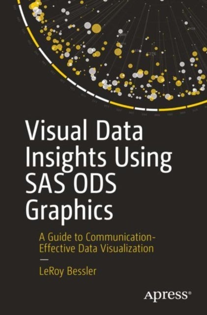 Visual Data Insights Using SAS ODS Graphics - A Guide to Communication-Effective Data Visualization