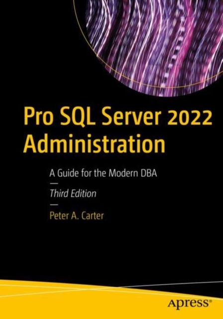 Pro SQL Server 2022 Administration - A Guide for the Modern DBA