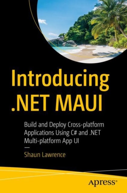 Introducing .NET MAUI - Build and Deploy Cross-platform Applications Using C# and .NET Multi-platform App UI