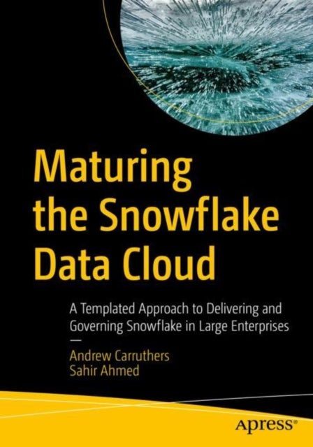 Maturing the Snowflake Data Cloud - A Templated Approach to Delivering and Governing Snowflake in Large Enterprises