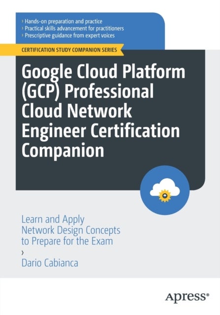 Google Cloud Platform (GCP) Professional Cloud Network Engineer Certification Companion - Learn and Apply Network Design Concepts to Prepare for the Exam