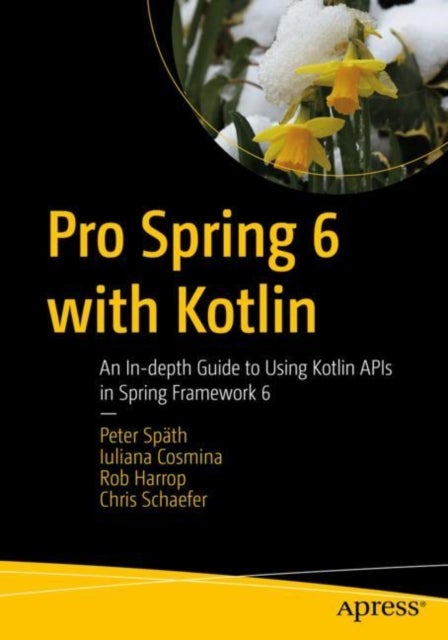 Pro Spring 6 with Kotlin - An In-depth Guide to Using Kotlin APIs in Spring Framework 6