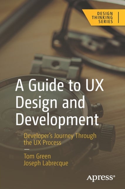 Bilde av A Guide To Ux Design And Development Av Tom Green, Joseph Labrecque