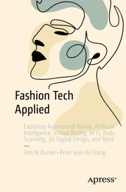Fashion Tech Applied - Exploring Augmented Reality, Artificial Intelligence, Virtual Reality, NFTs, Body Scanning, 3D Digit
