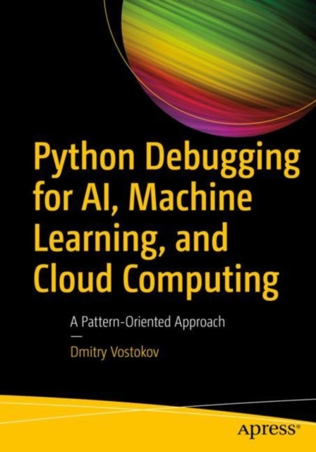 Bilde av Python Debugging For Ai, Machine Learning, And Cloud Computing Av Dmitry Vostokov