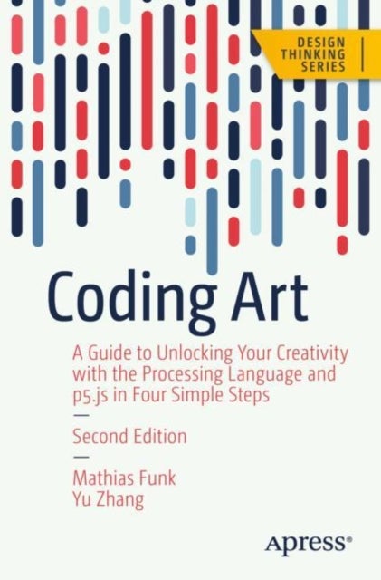 Coding Art - A Guide to Unlocking Your Creativity with the Processing Language and p5.js in Four Simple Steps