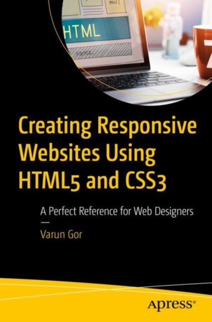 Creating Responsive Websites Using HTML5 and CSS3 - A Perfect Reference for Web Designers