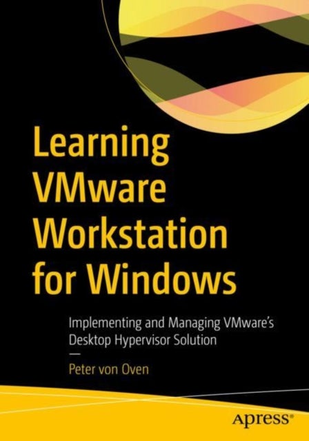 Learning VMware Workstation for Windows - Implementing and Managing VMware¿s Desktop Hypervisor Solution