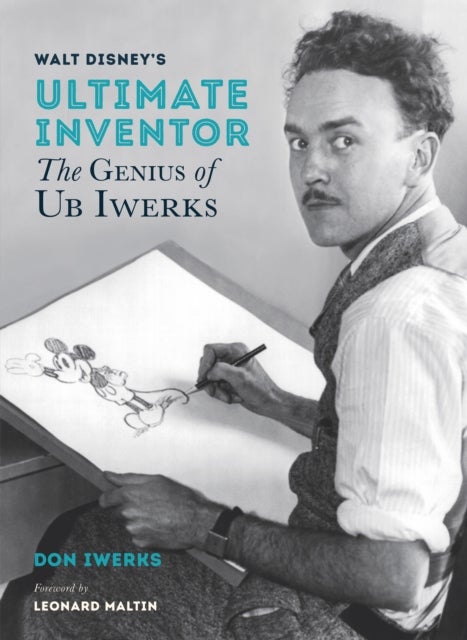 Walt Disney's Ultimate Inventor - The Genius of Ub Iwerks - Foreword by Leonard Maltin