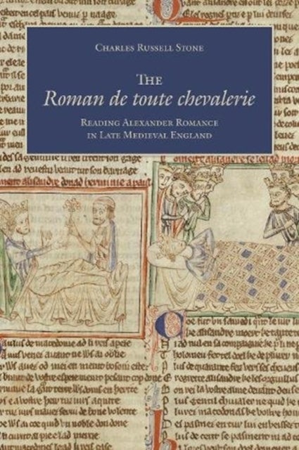 The Roman de toute chevalerie - Reading Alexander Romance in Late Medieval England