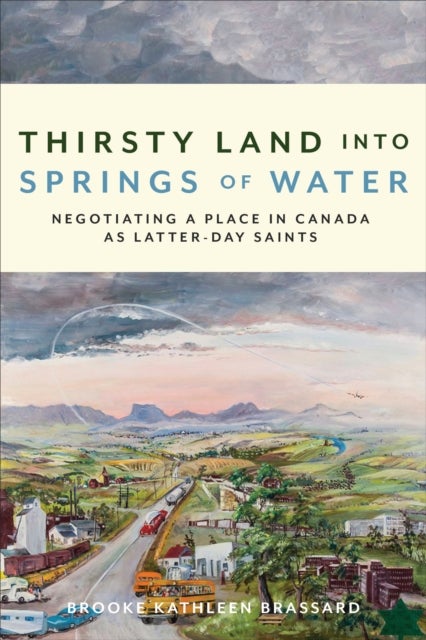 Thirsty Land into Springs of Water - Negotiating a Place in Canada as Latter-day Saints