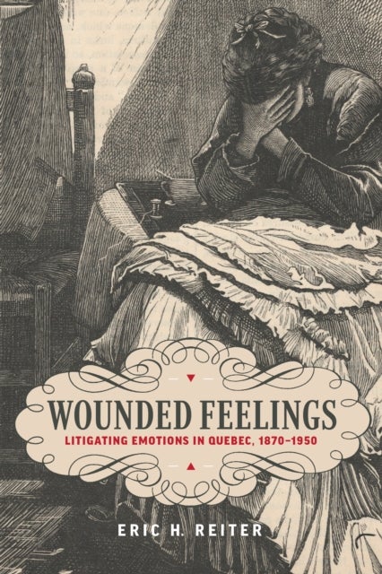 Wounded Feelings - Litigating Emotions in Quebec, 1870-1950