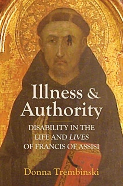 Illness and Authority - Disability in the Life and Lives of Francis of Assisi