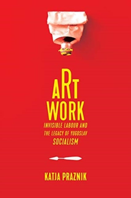 Art Work - Invisible Labour and the Legacy of Yugoslav Socialism