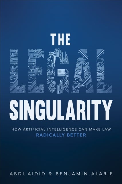 The Legal Singularity - How Artificial Intelligence Can Make Law Radically Better