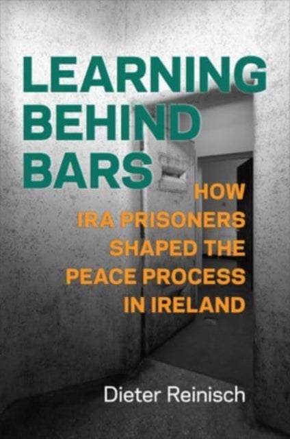 Learning behind Bars - How IRA Prisoners Shaped the Peace Process in Ireland