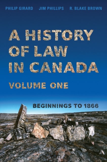 A History of Law in Canada, Volume One - Beginnings to 1866