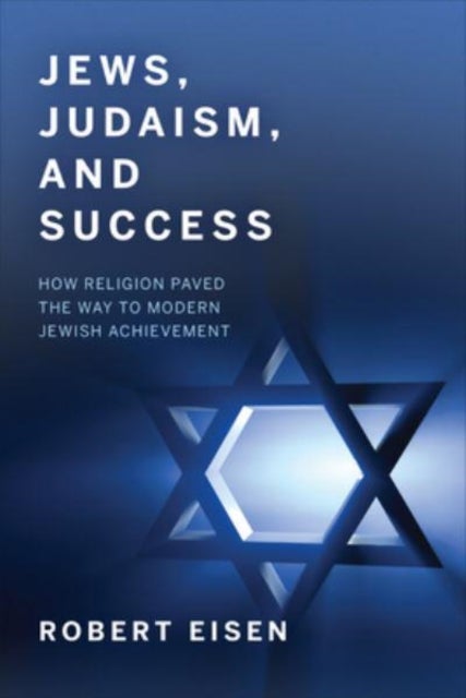 Jews, Judaism, and Success - How Religion Paved the Way to Modern Jewish Achievement