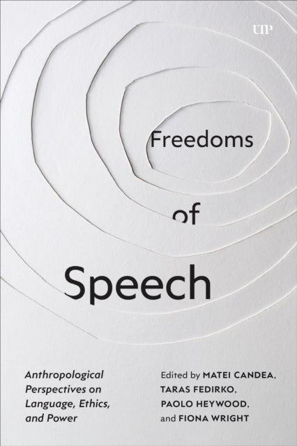 Freedoms of Speech - Anthropological Perspectives on Language, Ethics, and Power