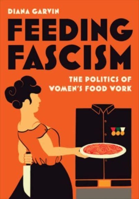 Feeding Fascism - The Politics of Women's Food Work