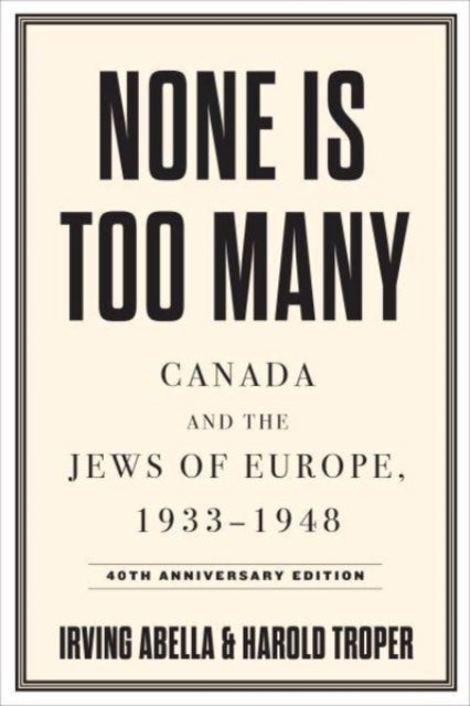 None Is Too Many - Canada and the Jews of Europe, 1933-1948