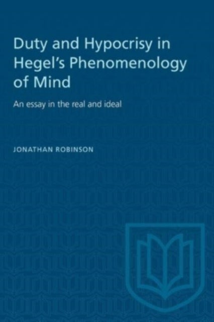 Duty and Hypocrisy in Hegel's Phenomenology of Mind - An essay in the real and ideal