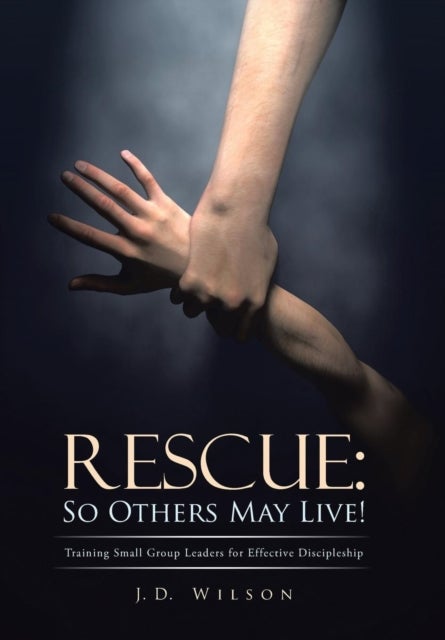 Rescue - So Others May Live!: Training Small Group Leaders for Effective Discipleship