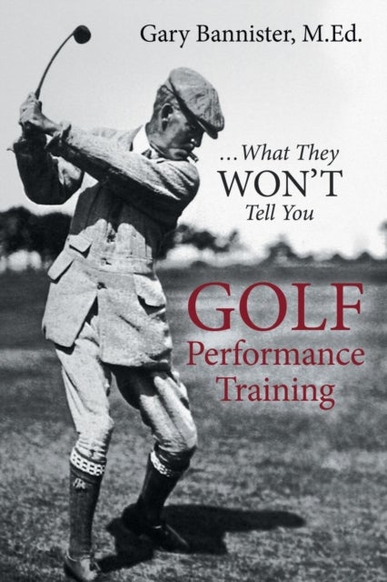 Golf Performance Training - ... What They Won't Tell You