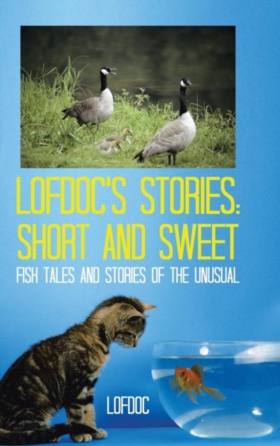 Lofdoc's Stories - Short and Sweet: Fish Tales and Stories of the Unusual