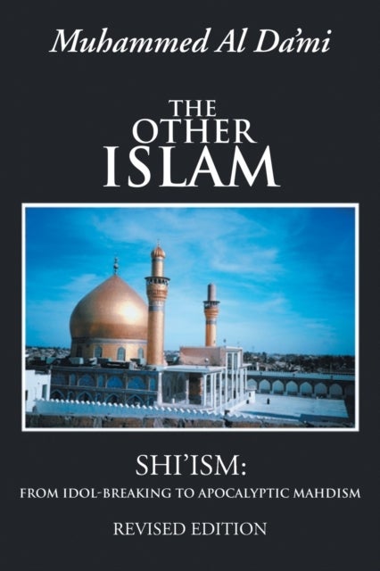 The Other Islam - Shi'ism: From Idol-Breaking to Apocalyptic Mahdism