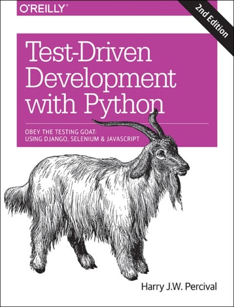 Test-Driven Development with Python 2e - Obey the Testing Goat: Using Django, Selenium, and JavaScript