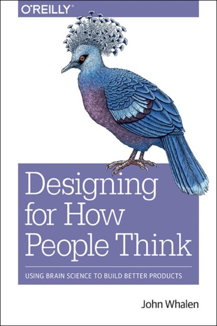 Design for How People Think - Using Brain Science to Build Better Products