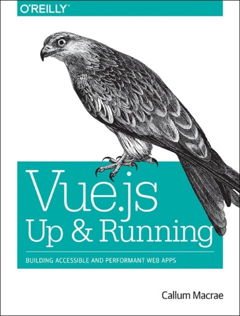 Vue.js - Up and Running - Building Accessible and Performant Web Apps