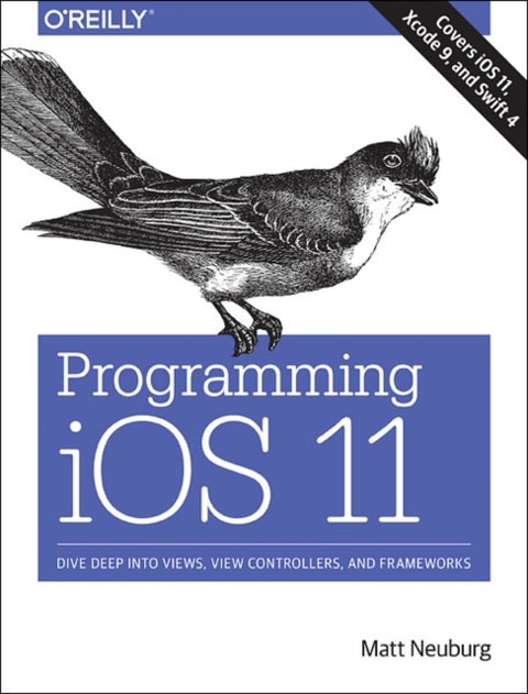 Programming iOS 11 - Dive Deep into Views, View Controllers, and Frameworks