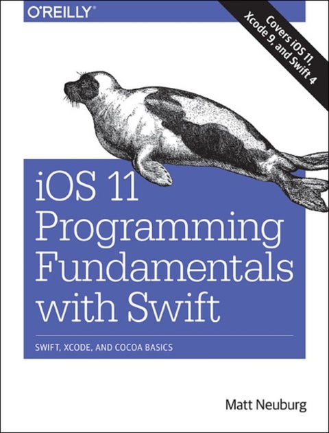 iOS 11 Programming Fundamentals with Swift - Swift, Xcode, and Cocoa Basics