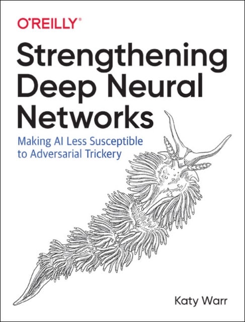 Strengthening Deep Neural Networks - Making AI Less Susceptible to Adversarial Trickery