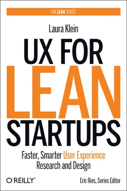 UX for Lean Startups - Faster, Smarter User Experience Research and Design