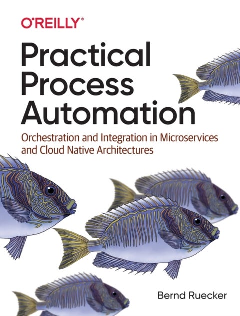 Practical Process Automation - Orchestration and Integration in Microservices and Cloud Native Architectures