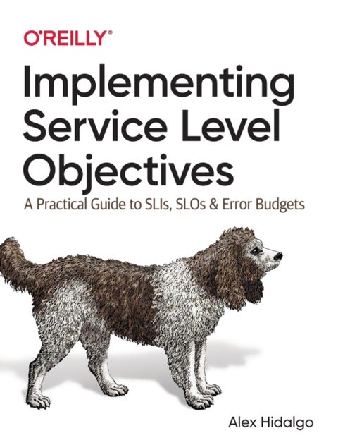 Implementing Service Level Objectives - A Practical Guide to SLIs, SLOs, and Error Budgets