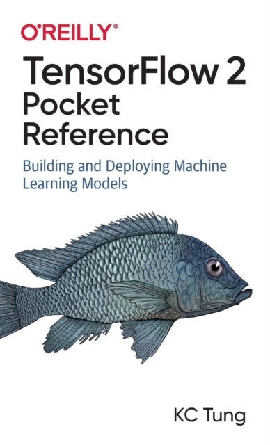 TensorFlow 2 Pocket Reference - Building and Deploying Machine Learning Models