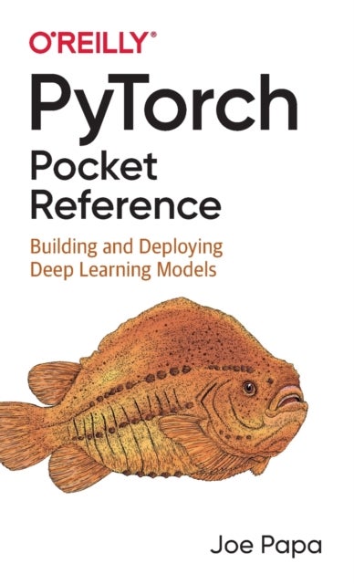 PyTorch Pocket Reference - Building and Deploying Deep Learning Models