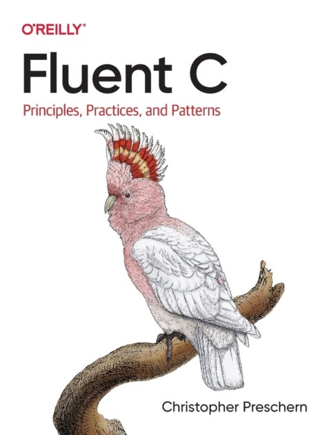 Fluent C - Principles, Practices, and Patterns