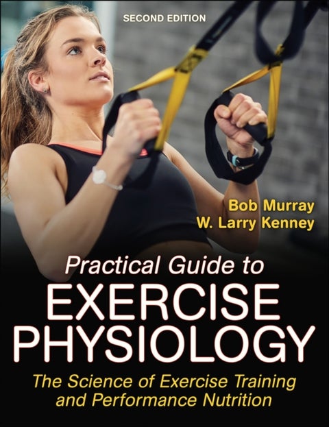 Practical Guide to Exercise Physiology - The Science of Exercise Training and Performance Nutrition