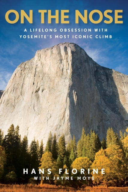 On the Nose - A Lifelong Obsession with Yosemite's Most Iconic Climb